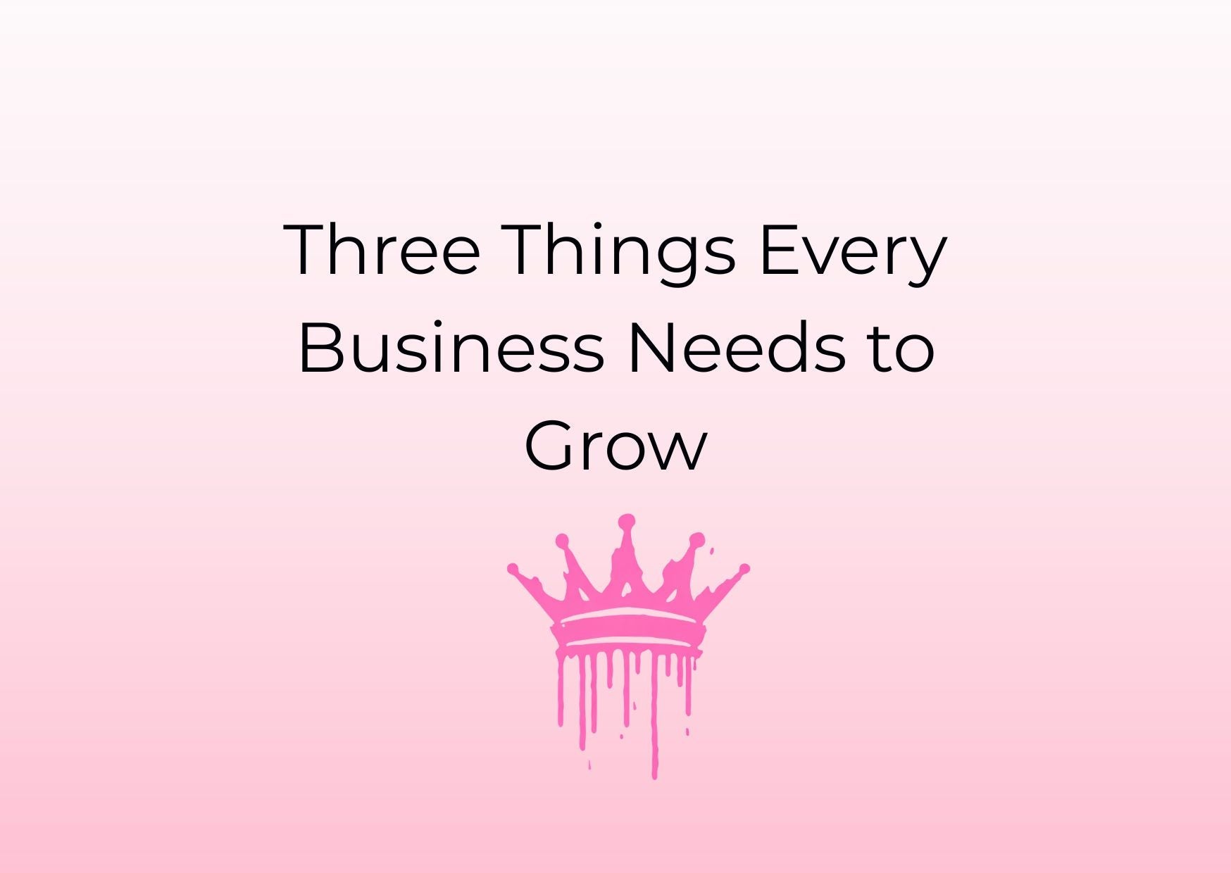 Three Things Every Business Needs to Grow